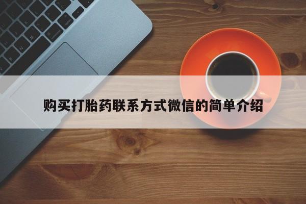 堕胎药网上正品购买微信购买打胎药联系方式微信的简单介绍