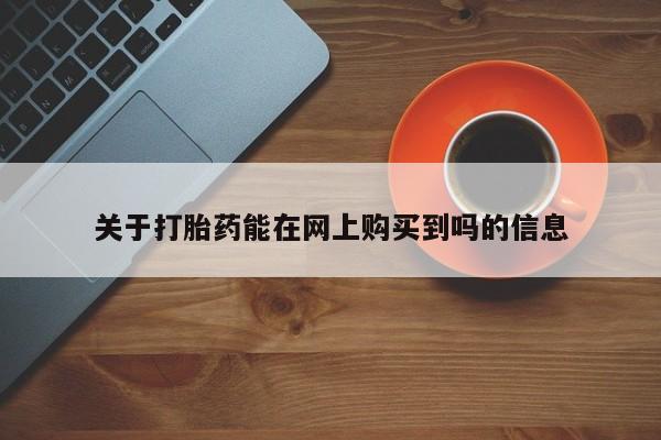 堕胎药网上正品购买微信关于打胎药能在网上购买到吗的信息