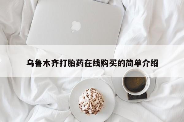 堕胎药网上正品购买微信乌鲁木齐打胎药在线购买的简单介绍
