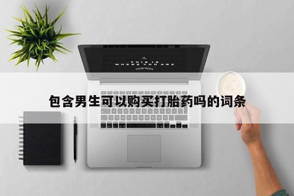 堕胎药网上正品购买微信包含男生可以购买打胎药吗的词条