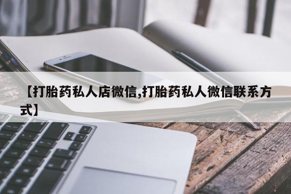 堕胎药网上正品购买微信【打胎药私人店微信,打胎药私人微信联系方式】