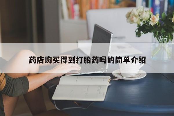 堕胎药网上正品购买微信药店购买得到打胎药吗的简单介绍