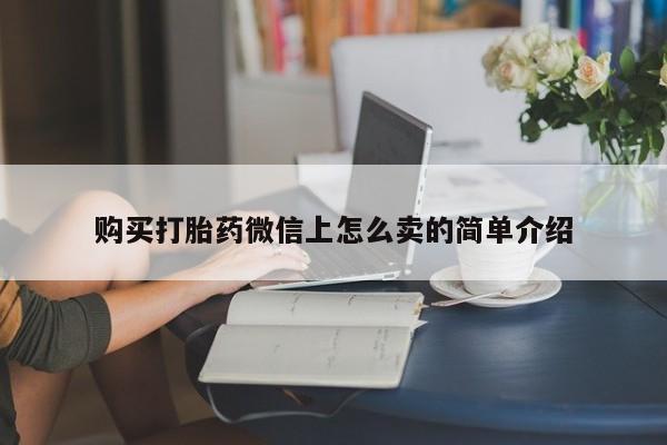 堕胎药网上正品购买微信购买打胎药微信上怎么卖的简单介绍